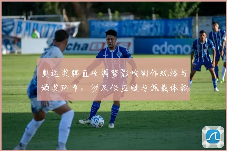 奥运奖牌直径调整影响制作规格与颁奖环节，涉及供应链与佩戴体验