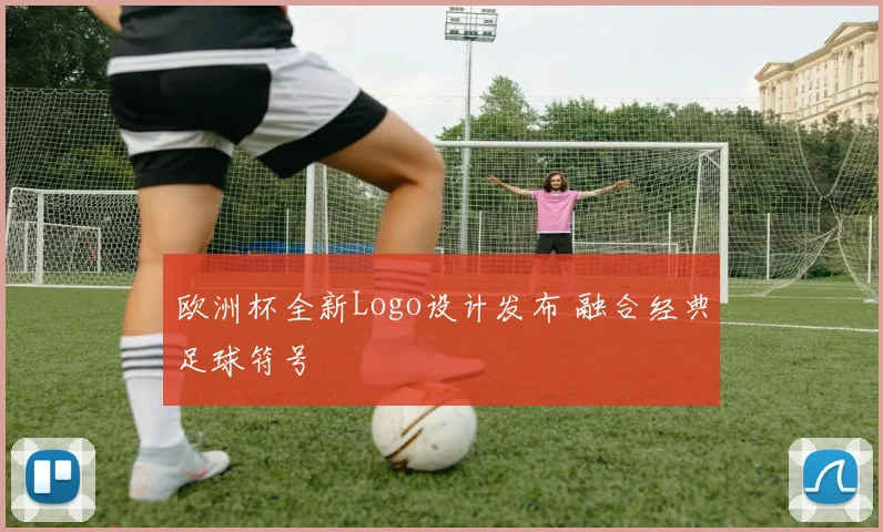 欧洲杯全新Logo设计发布 融合经典足球符号