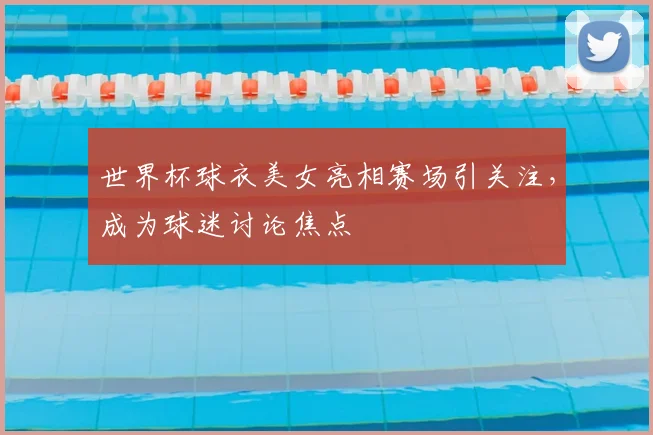 世界杯球衣美女亮相赛场引关注，成为球迷讨论焦点