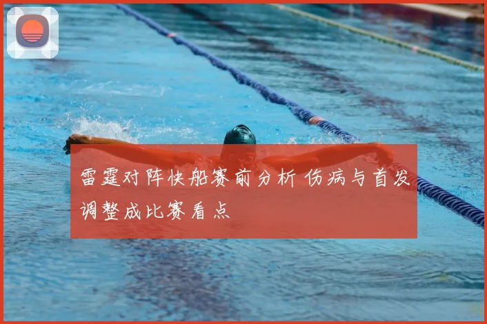 雷霆对阵快船赛前分析 伤病与首发调整成比赛看点