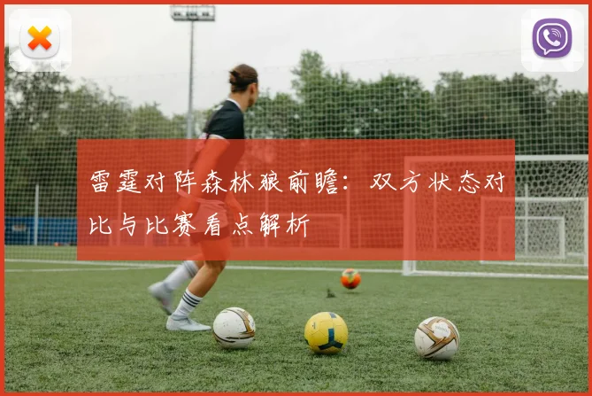 雷霆对阵森林狼前瞻：双方状态对比与比赛看点解析